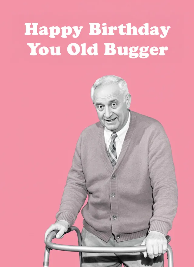 Happy Birthday You Old Bugger